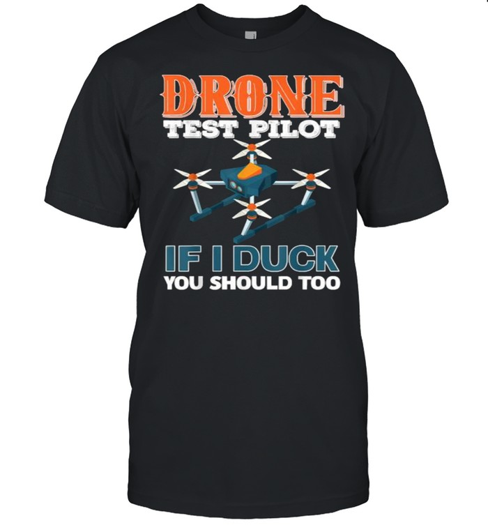 Drone test pilot if i duck you should too T-Shirt