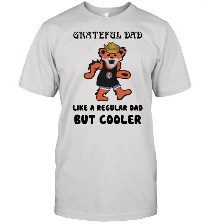 Grateful dad like a regular dad but cooler bear shirt