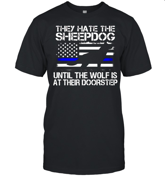 American Flag They Hate The Sheepdog Until The Wolf Is At Their Doorstep T-shirt