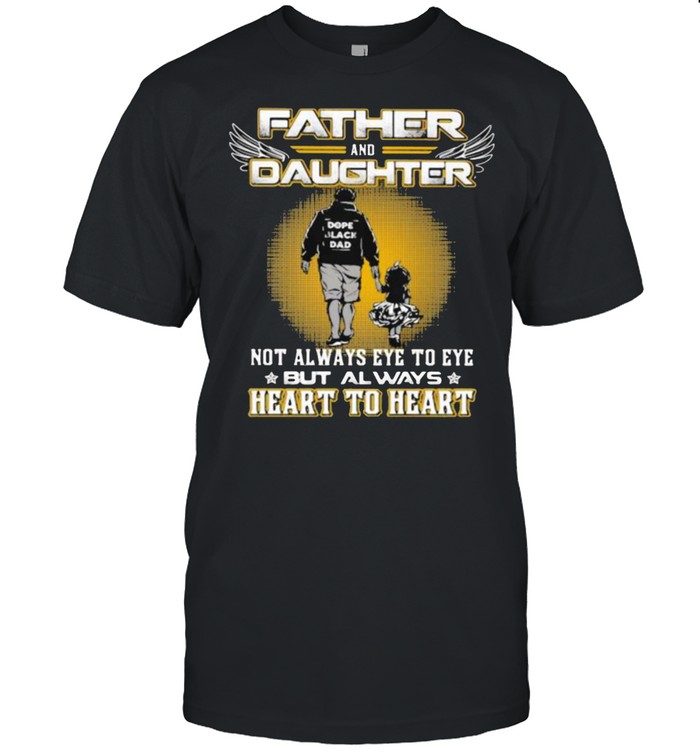 Father And Daughter Not Always Eye To Eye But Always Heart To Heart Shirt