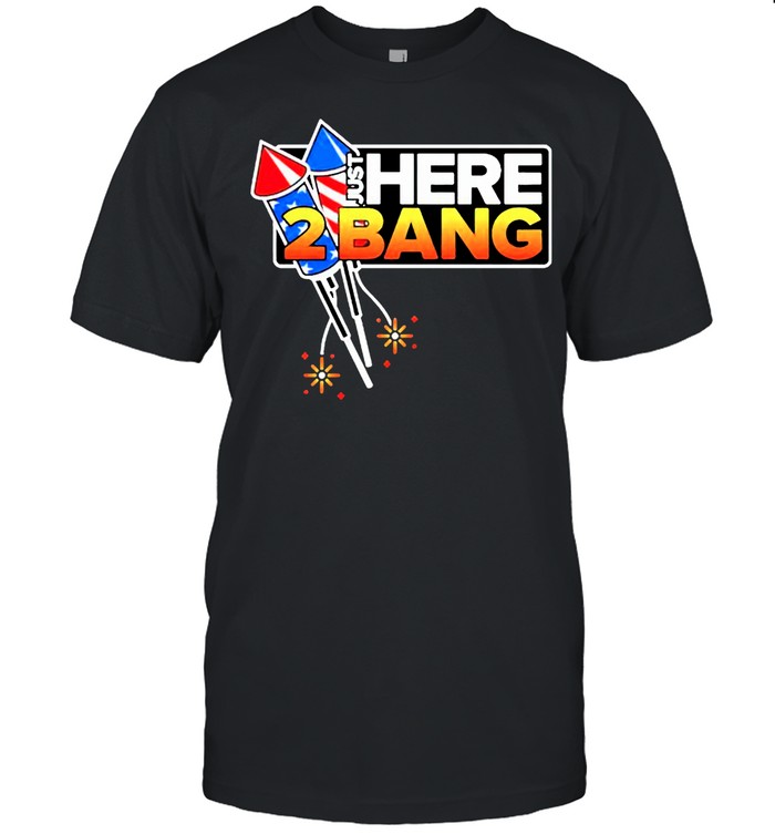 Firework just here 2 bang 4th of july shirt