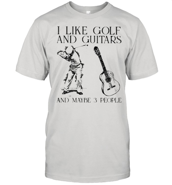 I Like Golf And Guitar And MAybe 3 People Man Shirt