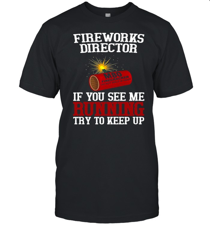 Fireworks Director If You See Me Running Try To Keep Up T-shirt