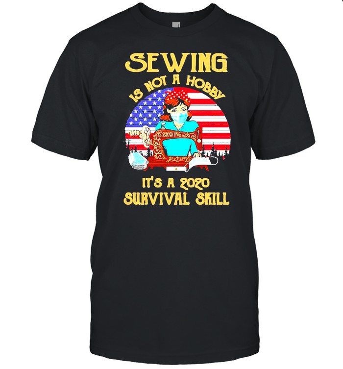 Pro sewing is not a hobby its a 2020 survival skill American flag shirt