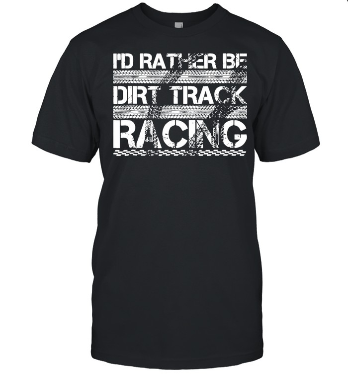 Id rather be dirt track racing shirt