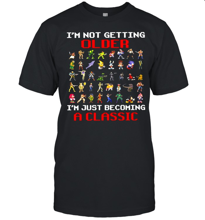 I’m not getting older I’m just becoming a classic T-shirt
