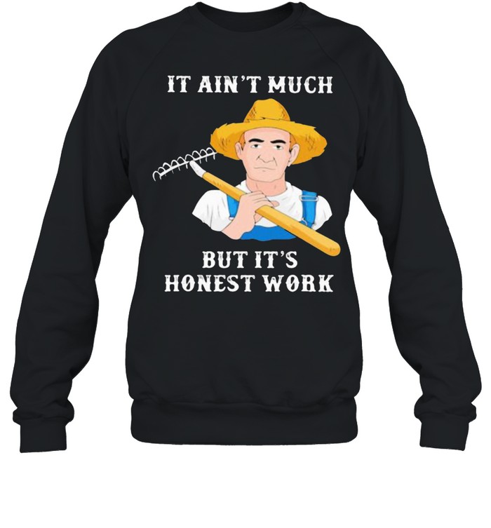 It Ain’t Much But It’s Honest Work Farmer  Unisex Sweatshirt