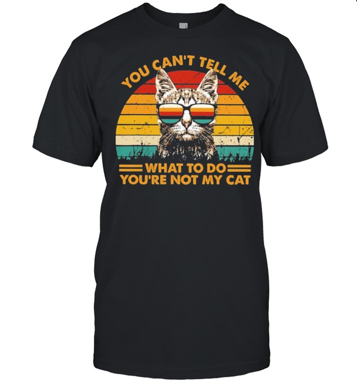 You cant tell me what to do youre not my cat vintage shirt