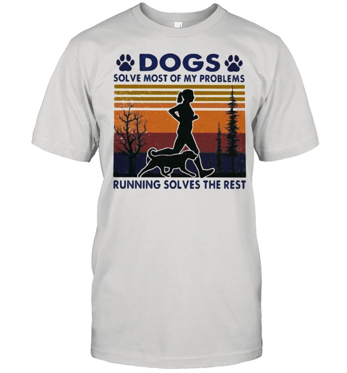 Dogs Solve Most Of My Problems Running Solves The Rest Vintage shirt
