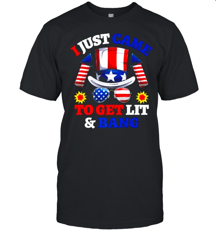 I Just Came To Get Lit & Bang Funny 4th Of July Fireworks T-Shirt