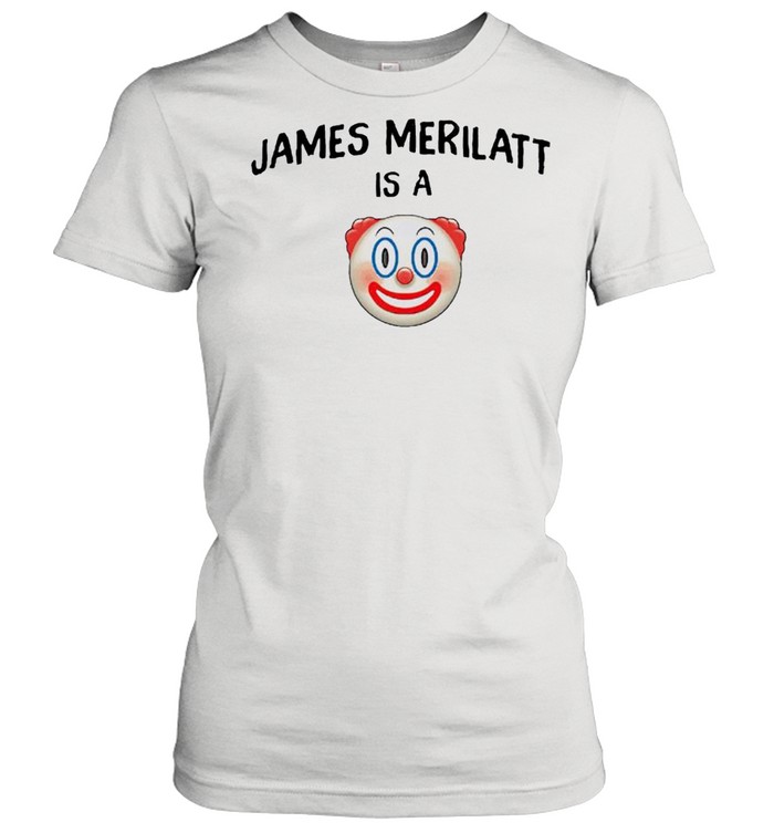 James Merilatt is a clown shirt Classic Women's T-shirt