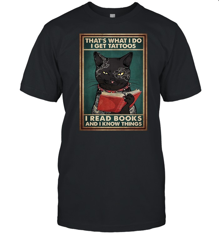 Black cat that’s what I do get tattoos I read books and I know things shirt