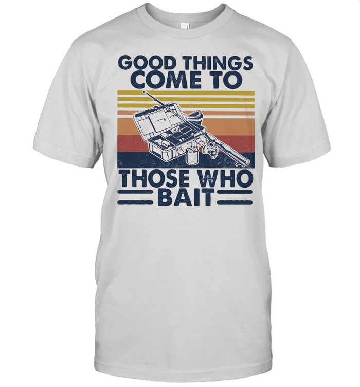 Good Things Come To Those Who Bait Vintage Retro T-shirt