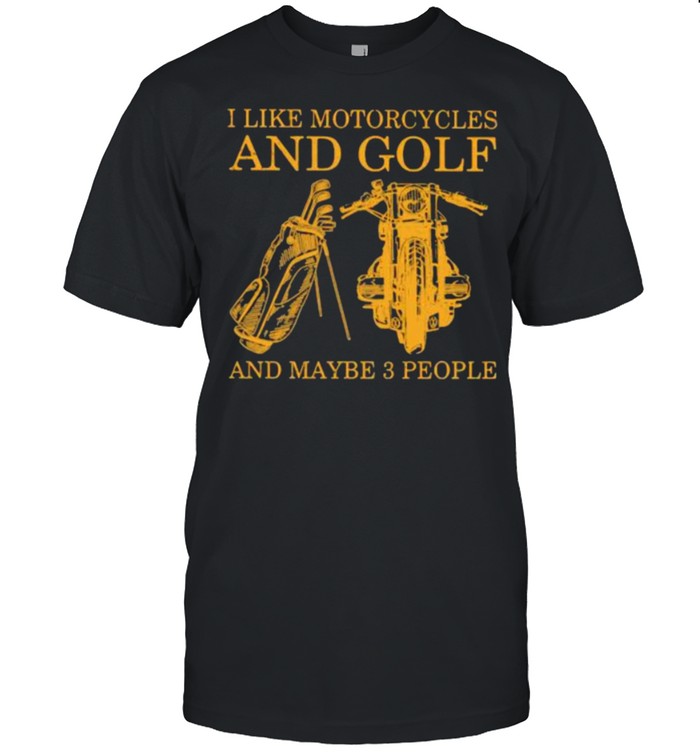 I Like Motorcycles And Golf And Maybe 3 People Shirt