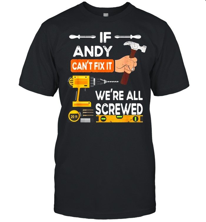 If Andy can’t fix it we’re all screwed handyman Shirt