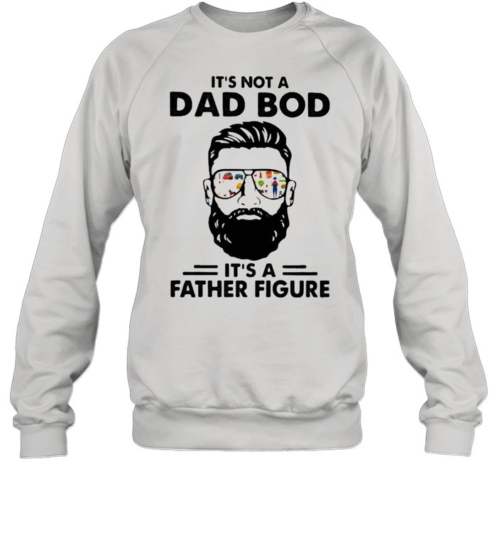 It’s Not a Dad Bod It’s A Father Figure  Unisex Sweatshirt