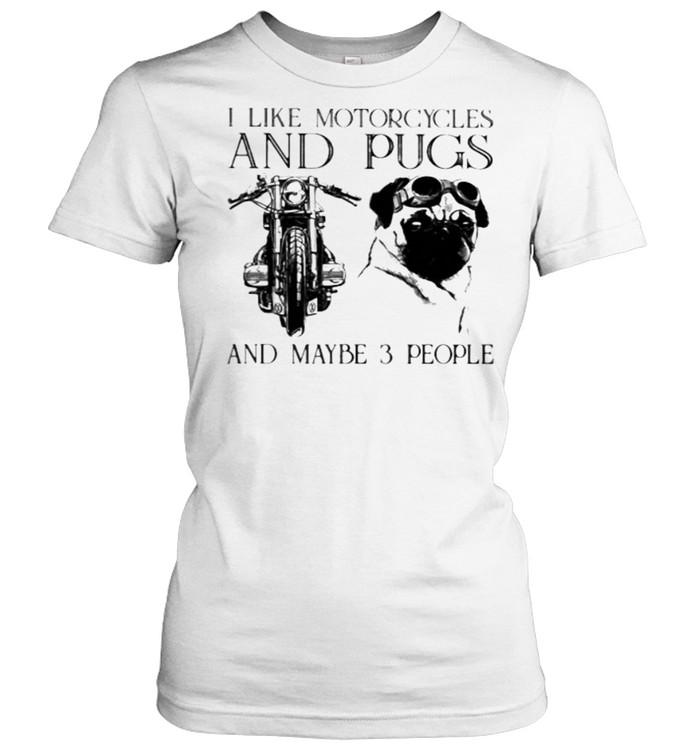 I Like Motorcycles And Pugs And Maybe 3 People  Classic Women's T-shirt