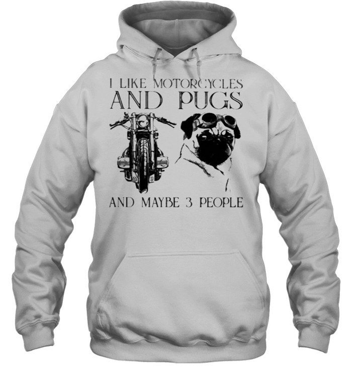 I Like Motorcycles And Pugs And Maybe 3 People  Unisex Hoodie