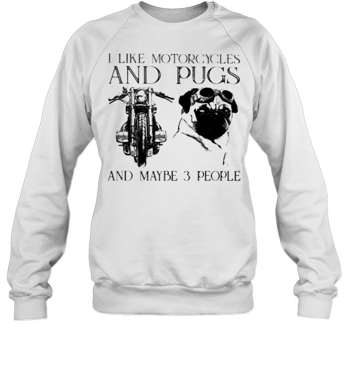 I Like Motorcycles And Pugs And Maybe 3 People  Unisex Sweatshirt