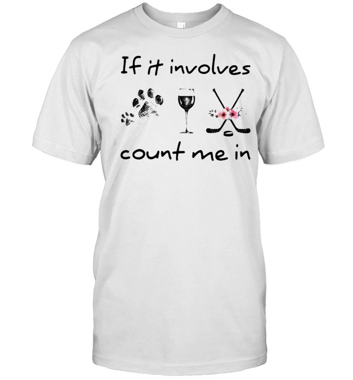 If It Involves Count Me In Dog Wine Hockey Flower shirt