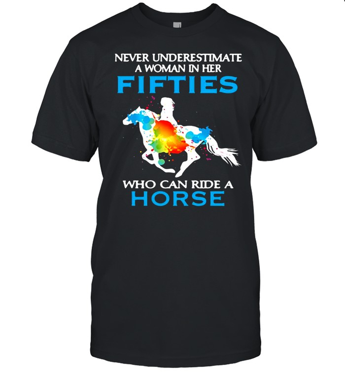 Never underestimate a woman in her fifties who can ride shirt