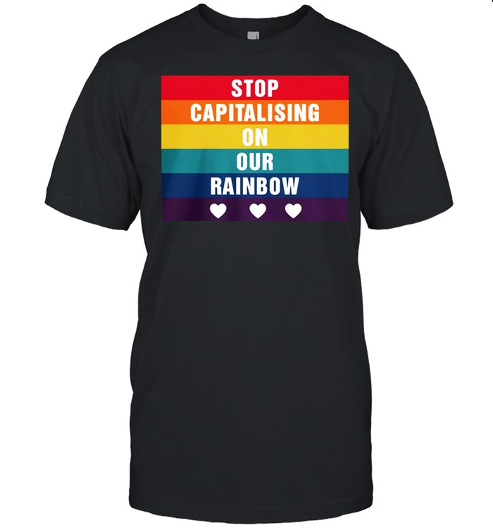 Stop Capitalising On Our Rainbow Lgbt shirt
