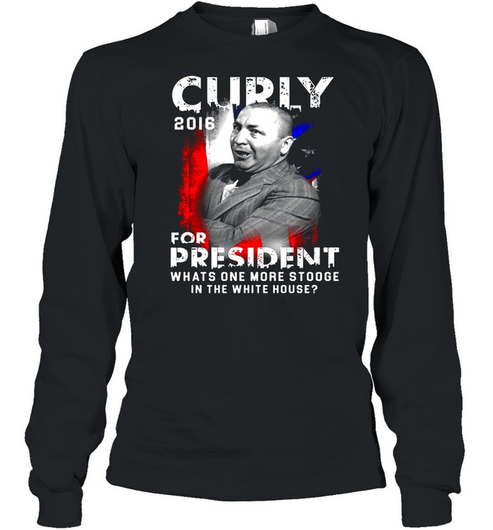 Curly 2016 For President What One More Stooge In The White House  Long Sleeved T-shirt