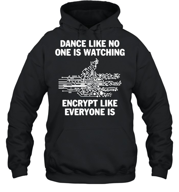 Dance Like No One Is Watching Encrypt Like Everyone Is  Unisex Hoodie