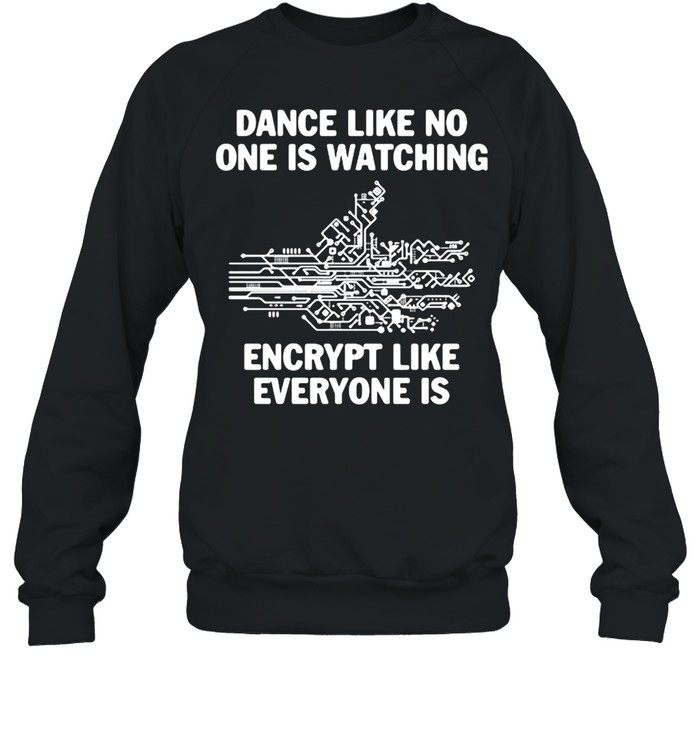 Dance Like No One Is Watching Encrypt Like Everyone Is  Unisex Sweatshirt