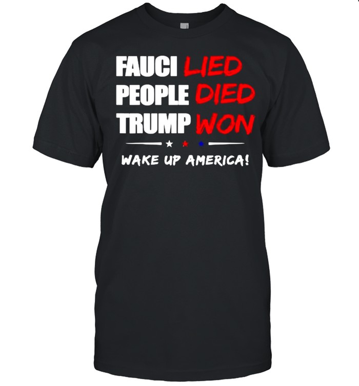 Fauci Lied People Died Trump Won Wake Up America Stars T-Shirt