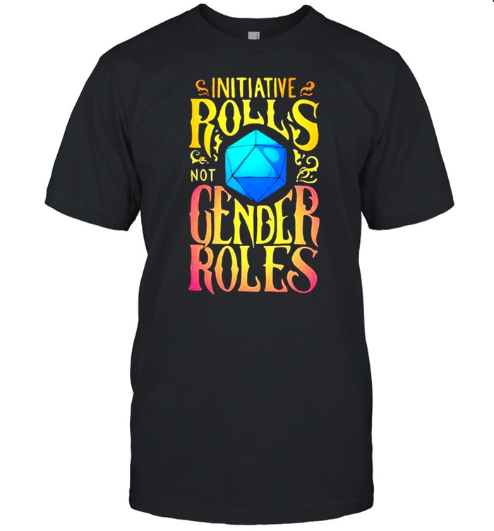 Initiative Rolls Not Gender Roles Shirt