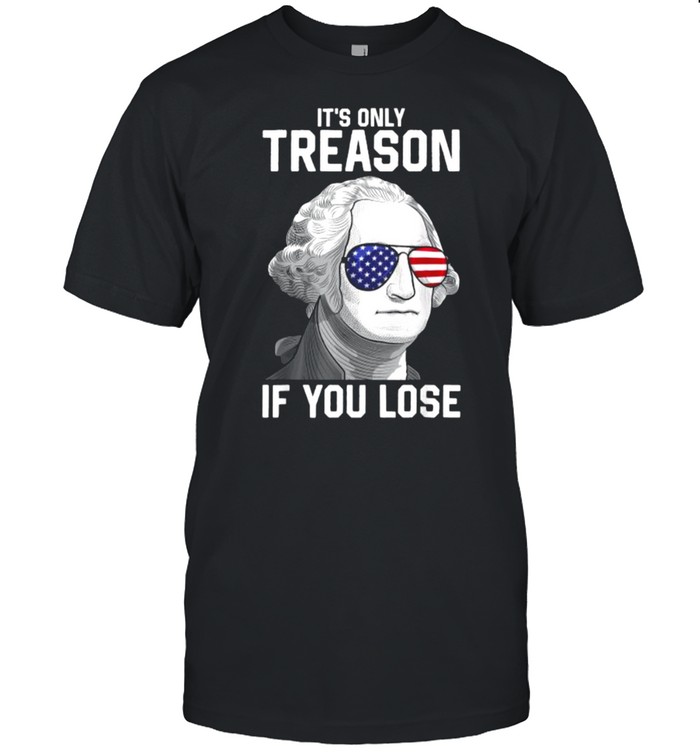 It’s Only Treason If You Lose Sunglasses George Washington 4th Of July T-Shirt